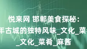 悦来网 邯郸美食探秘：品味千年古城的独特风味_文化_菜肴_麻酱